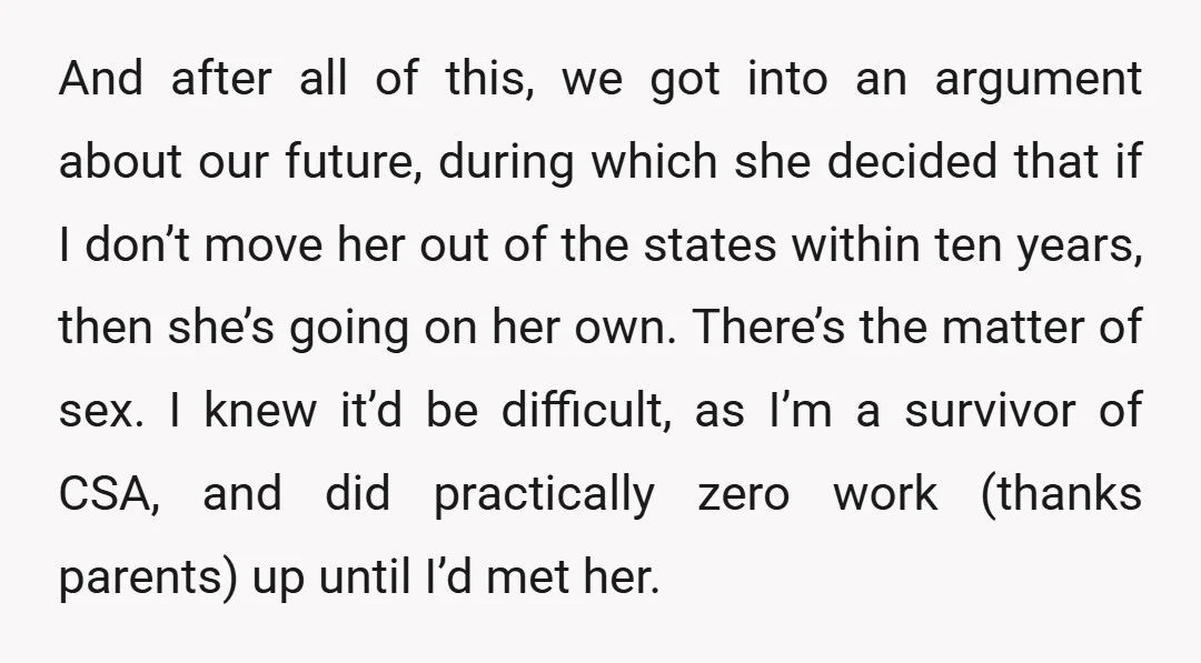 And after all of this, we got into an argument about our future, during which she decided that if I don’t move her out of the states within ten years,...