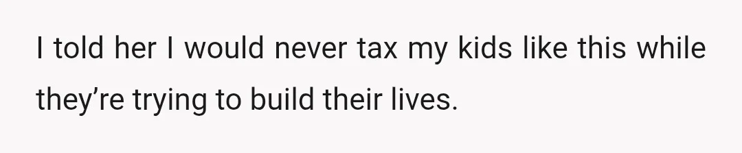 I told her I would never tax my kids like this while they’re trying to build their lives.