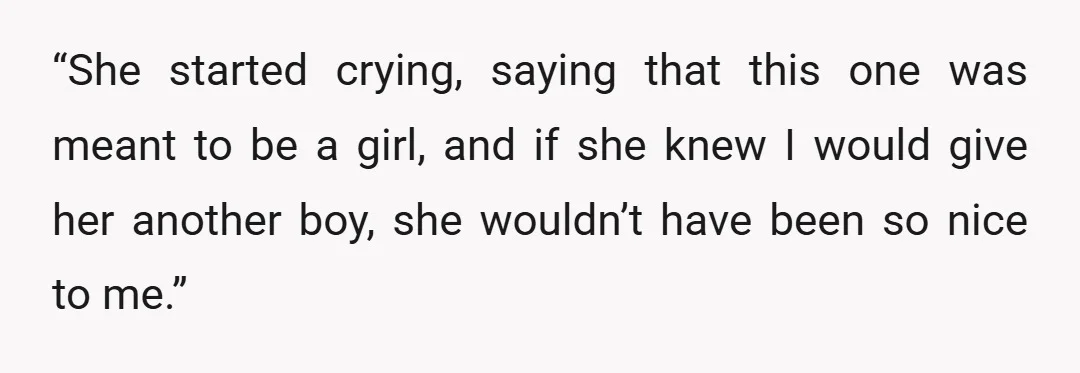 “She started crying, saying that this one was meant to be a girl, and if she knew I would give her another boy, she wouldn’t have been so nice to...