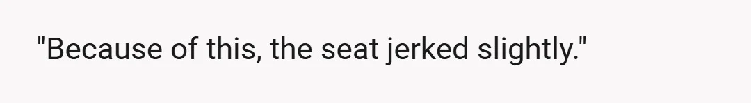 "Because of this, the seat jerked slightly."