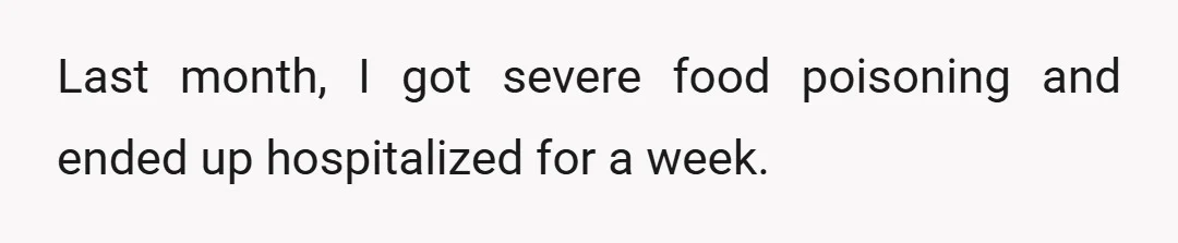 Last month, I got severe food poisoning and ended up hospitalized for a week.