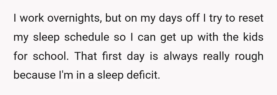I work overnights, but on my days off I try to reset my sleep schedule so I can get up with the kids for school. That first day is always...