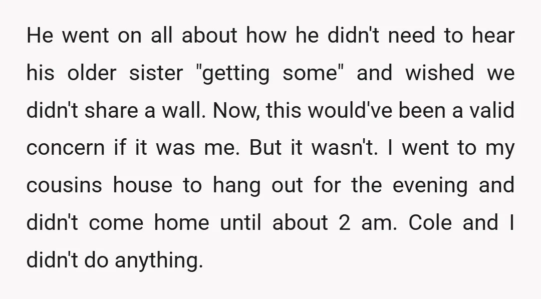 He went on all about how he didn't need to hear his older sister "getting some" and wished we didn't share a wall. Now, this would've been a valid concern...