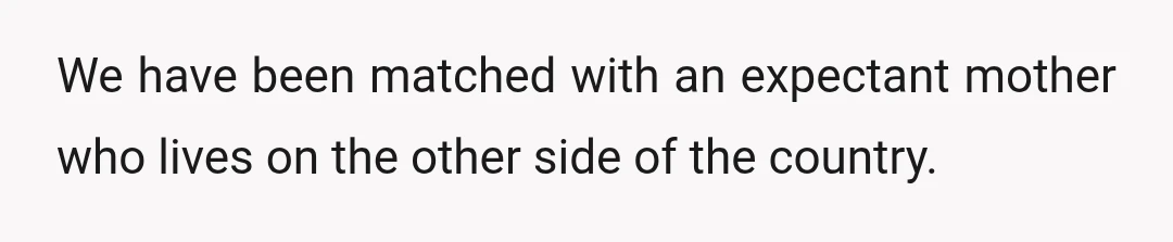 We have been matched with an expectant mother who lives on the other side of the country.