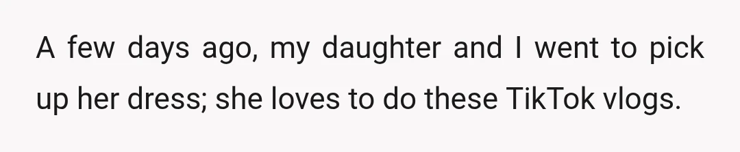 A few days ago, my daughter and I went to pick up her dress; she loves to do these TikTok vlogs.