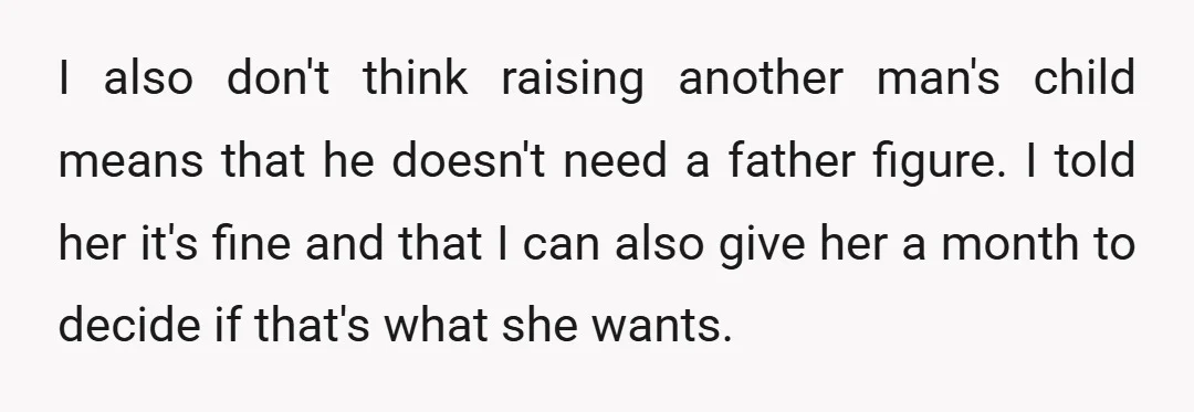 I also don't think raising another man's child means that he doesn't need a father figure. I told her it's fine and that I can also give her a month...