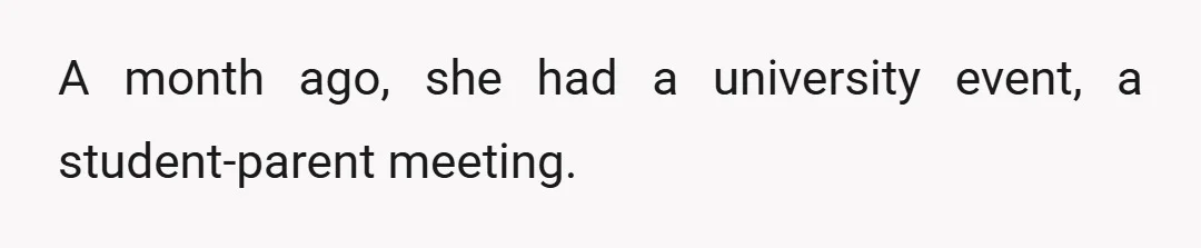 A month ago, she had a university event, a student-parent meeting.