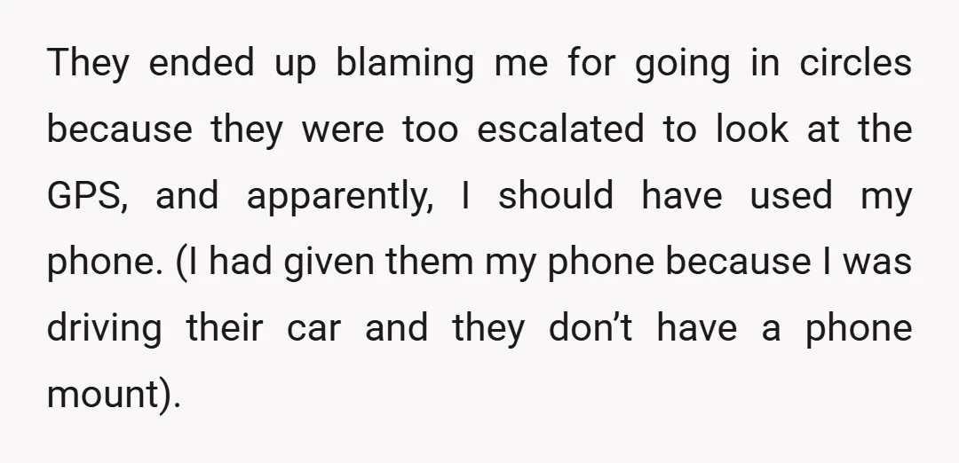 They ended up blaming me for going in circles because they were too escalated to look at the GPS, and apparently, I should have used my phone. (I had given...