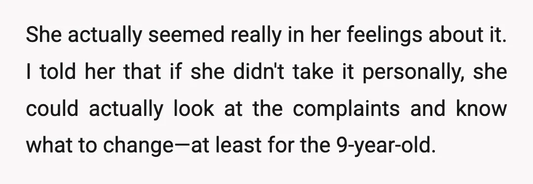 She actually seemed really in her feelings about it. I told her that if she didn't take it personally, she could actually look at the complaints and know what to...