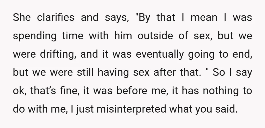 She clarifies and says, "By that I mean I was spending time with him outside of sex, but we were drifting, and it was eventually going to end, but we...