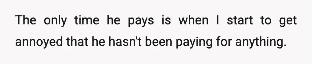 I also paid for half his semester in university and for fuel—for everything, and he has a car.