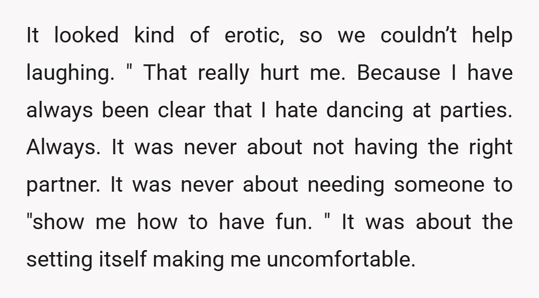 It looked kind of erotic, so we couldn’t help laughing. " That really hurt me. Because I have always been clear that I hate dancing at parties. Always. It was...