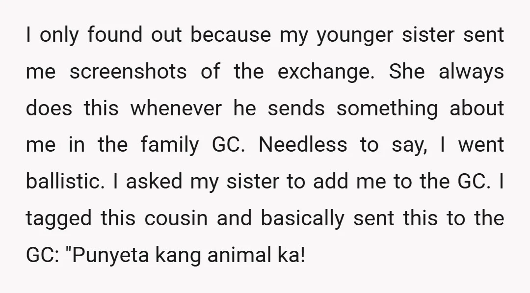 I only found out because my younger sister sent me screenshots of the exchange. She always does this whenever he sends something about me in the family GC. Needless to...