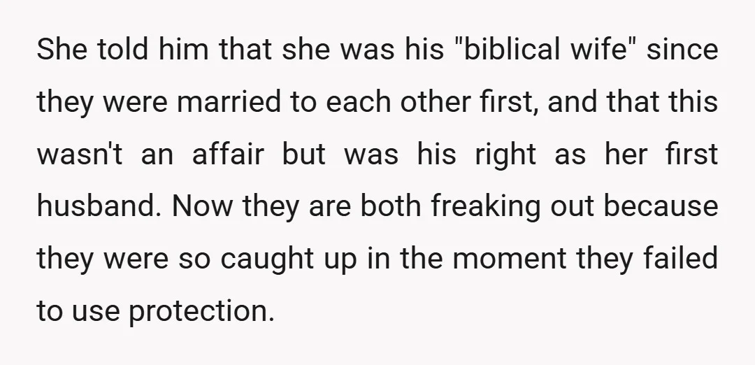 She told him that she was his "biblical wife" since they were married to each other first, and that this wasn't an affair but was his right as her first...