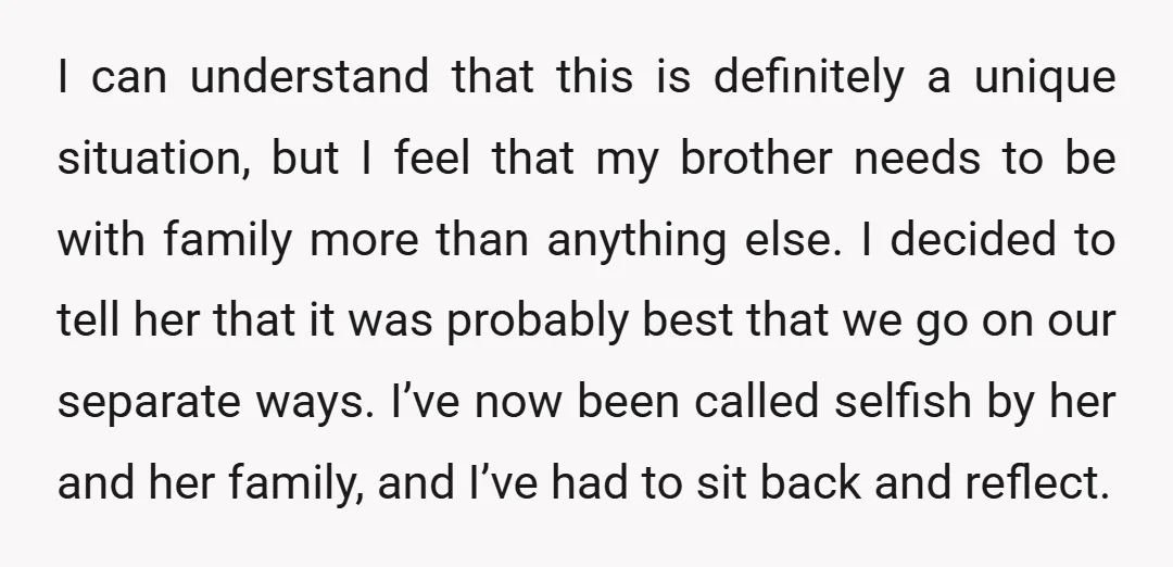 I can understand that this is definitely a unique situation, but I feel that my brother needs to be with family more than anything else. I decided to tell her...