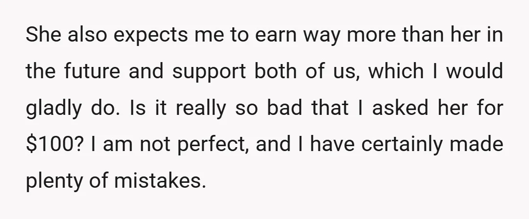 She also expects me to earn way more than her in the future and support both of us, which I would gladly do. Is it really so bad that I...