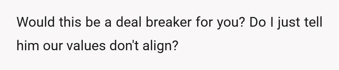 Would this be a deal breaker for you? Do I just tell him our values don't align?