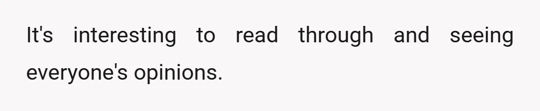 It's interesting to read through and seeing everyone's opinions.