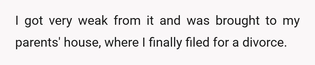 I got very weak from it and was brought to my parents' house, where I finally filed for a divorce.