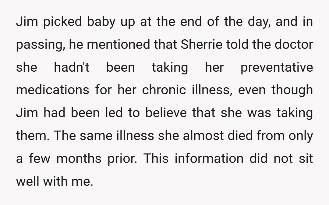 Jim picked baby up at the end of the day, and in passing, he mentioned that Sherrie told the doctor she hadn't been taking her preventative medications for her chronic...