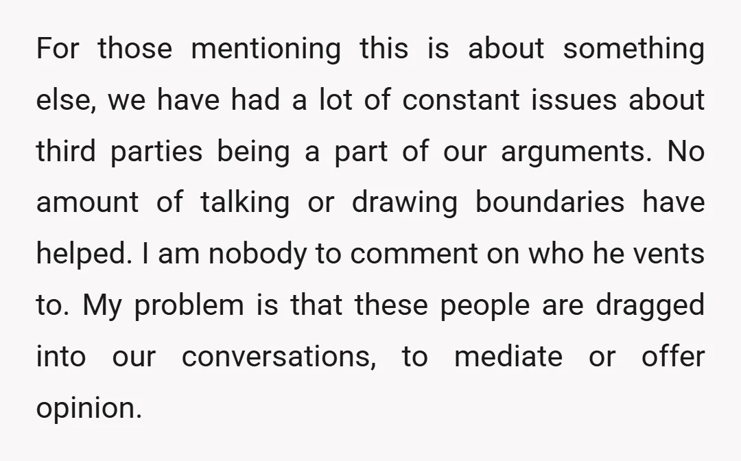 For those mentioning this is about something else, we have had a lot of constant issues about third parties being a part of our arguments. No amount of talking or...