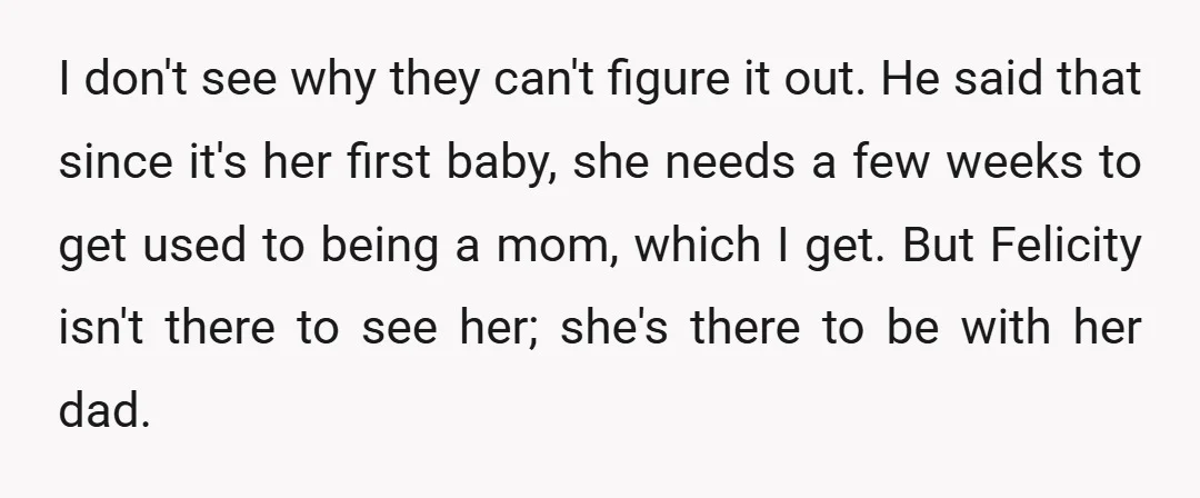 I don't see why they can't figure it out. He said that since it's her first baby, she needs a few weeks to get used to being a mom, which...