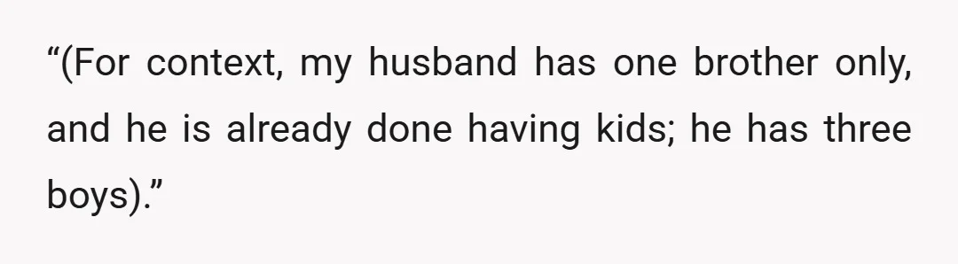 “(For context, my husband has one brother only, and he is already done having kids; he has three boys).”