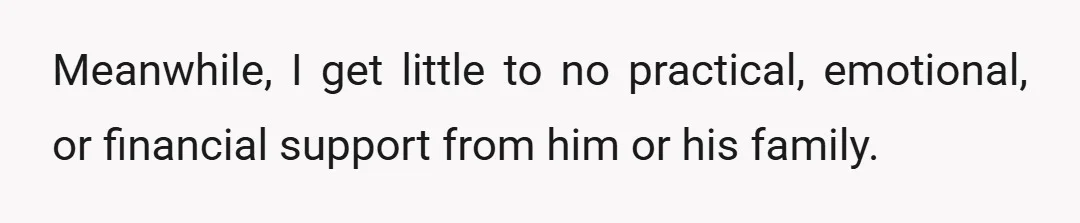 Meanwhile, I get little to no practical, emotional, or financial support from him or his family.