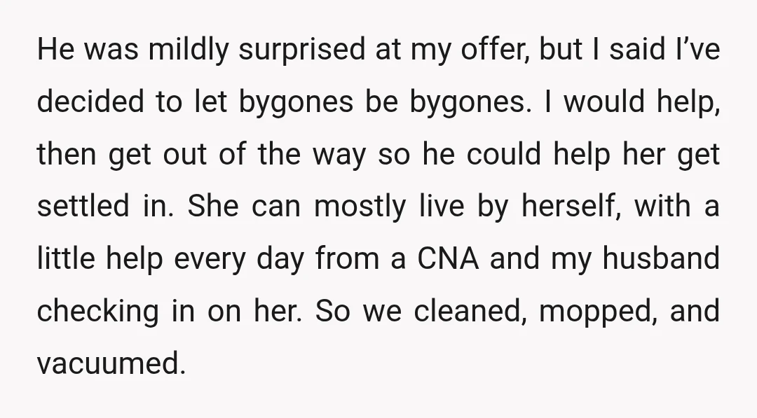 He was mildly surprised at my offer, but I said I’ve decided to let bygones be bygones. I would help, then get out of the way so he could help...