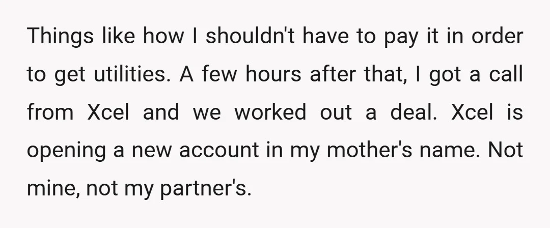 Things like how I shouldn't have to pay it in order to get utilities. A few hours after that, I got a call from Xcel and we worked out a...