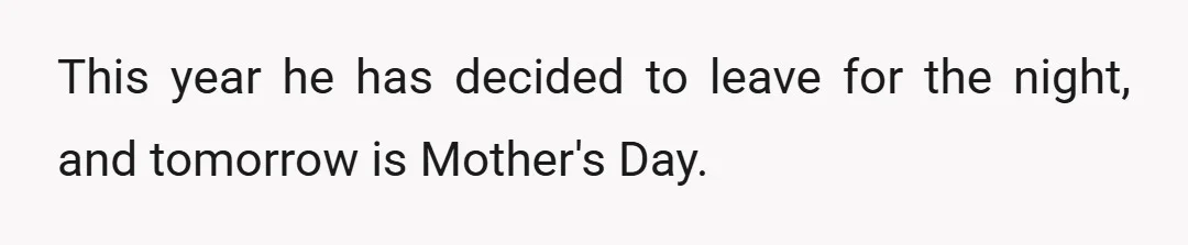 This year he has decided to leave for the night, and tomorrow is Mother's Day.
