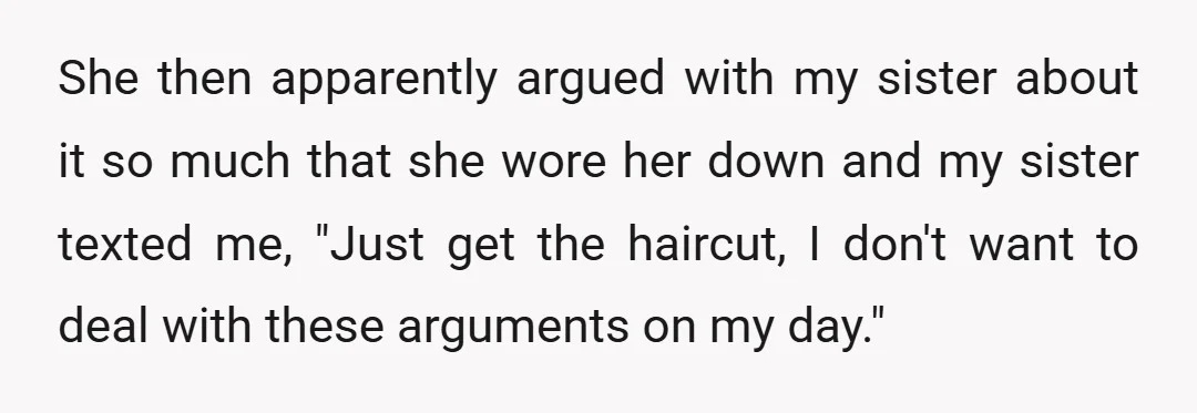 She then apparently argued with my sister about it so much that she wore her down and my sister texted me, "Just get the haircut, I don't want to deal...