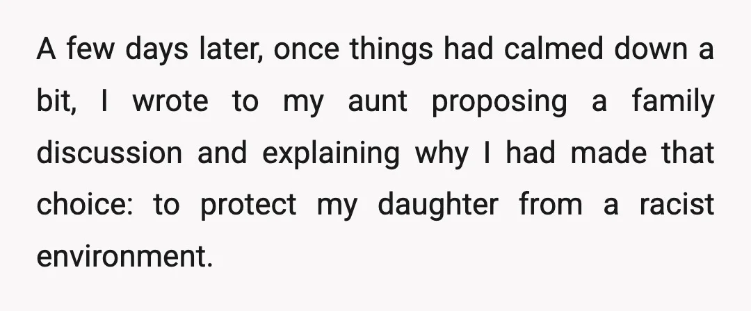 A few days later, once things had calmed down a bit, I wrote to my aunt proposing a family discussion and explaining why I had made that choice: to protect...
