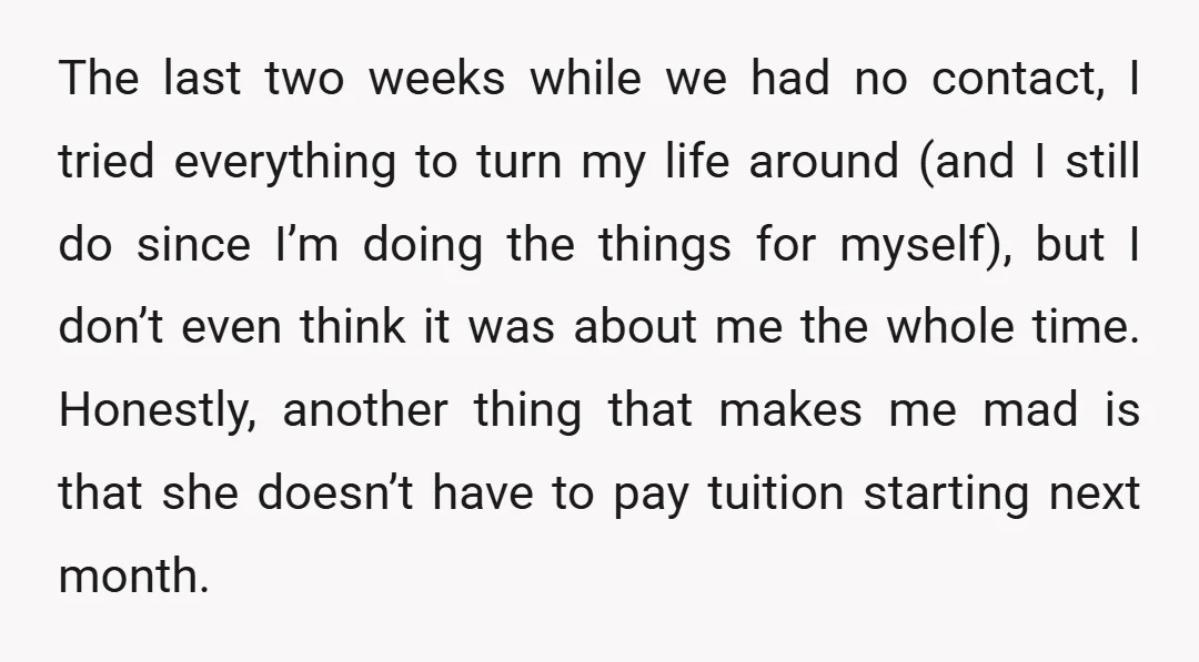 The last two weeks while we had no contact, I tried everything to turn my life around (and I still do since I’m doing the things for myself), but I...