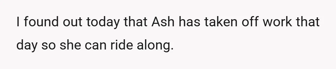 I found out today that Ash has taken off work that day so she can ride along.