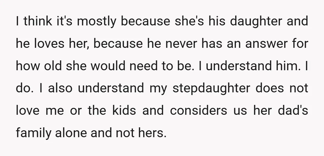 I think it's mostly because she's his daughter and he loves her, because he never has an answer for how old she would need to be. I understand him. I...