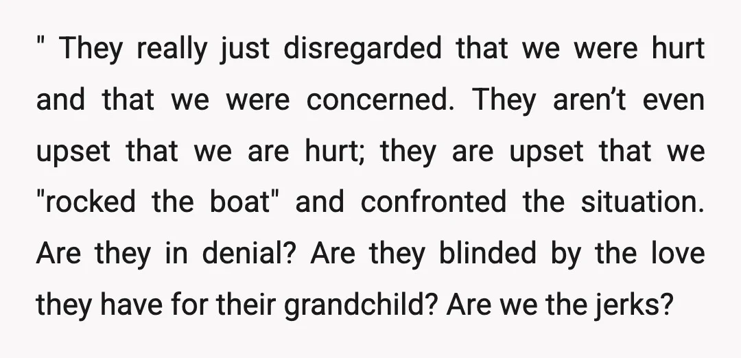 " They really just disregarded that we were hurt and that we were concerned. They aren’t even upset that we are hurt; they are upset that we "rocked the boat"...