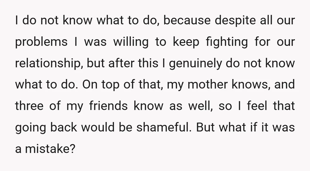 I do not know what to do, because despite all our problems I was willing to keep fighting for our relationship, but after this I genuinely do not know what...