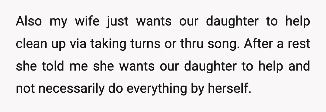 Also my wife just wants our daughter to help clean up via taking turns or thru song. After a rest she told me she wants our daughter to help and...