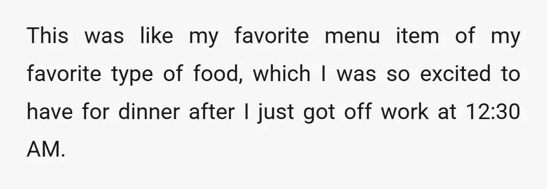 This was like my favorite menu item of my favorite type of food, which I was so excited to have for dinner after I just got off work at 12:30...
