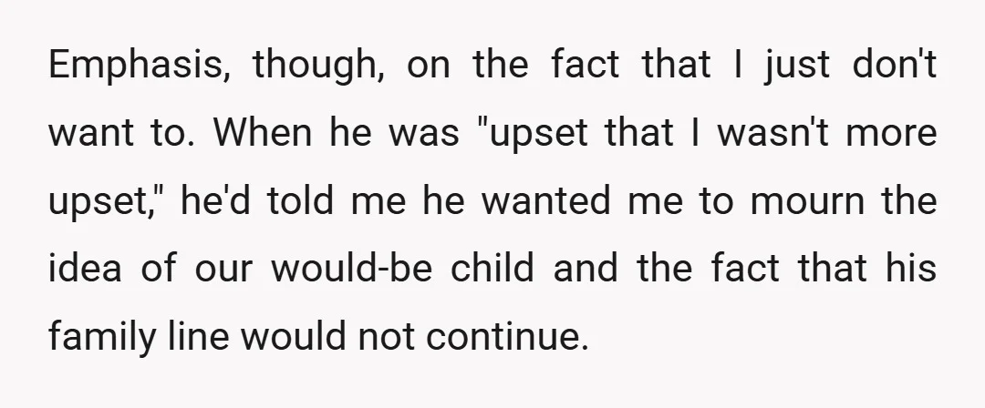Emphasis, though, on the fact that I just don't want to. When he was "upset that I wasn't more upset," he'd told me he wanted me to mourn the idea...