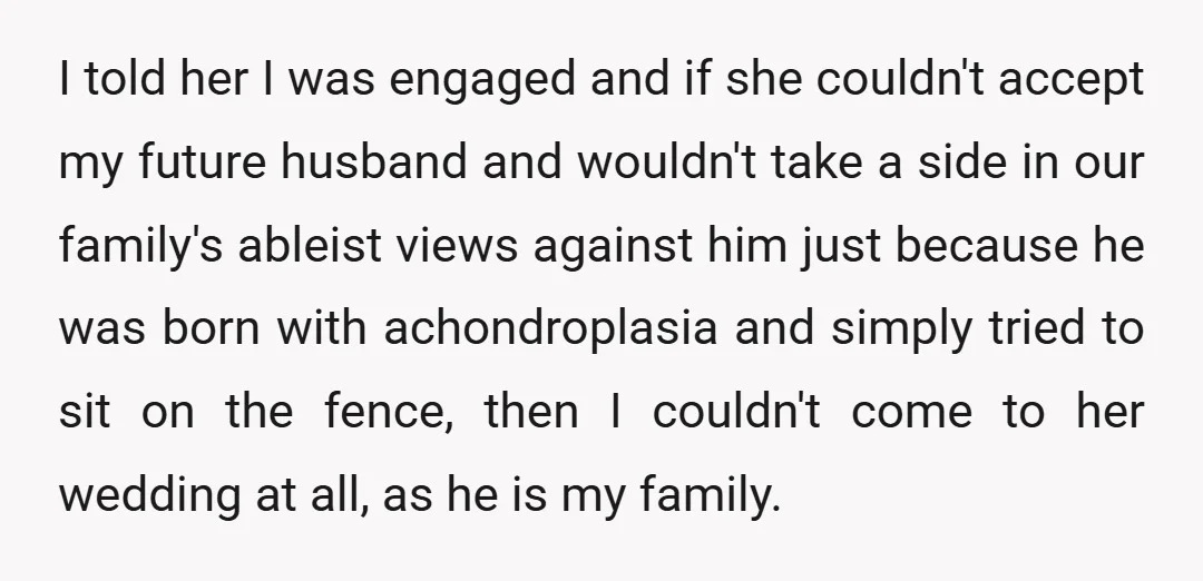 I told her I was engaged and if she couldn't accept my future husband and wouldn't take a side in our family's ableist views against him just because he was...