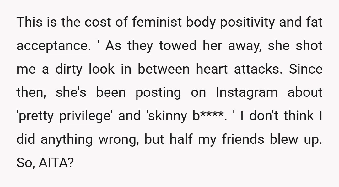 This is the cost of feminist body positivity and fat acceptance. ' As they towed her away, she shot me a dirty look in between heart attacks. Since then, she's...