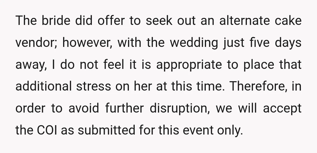 The bride did offer to seek out an alternate cake vendor; however, with the wedding just five days away, I do not feel it is appropriate to place that additional...