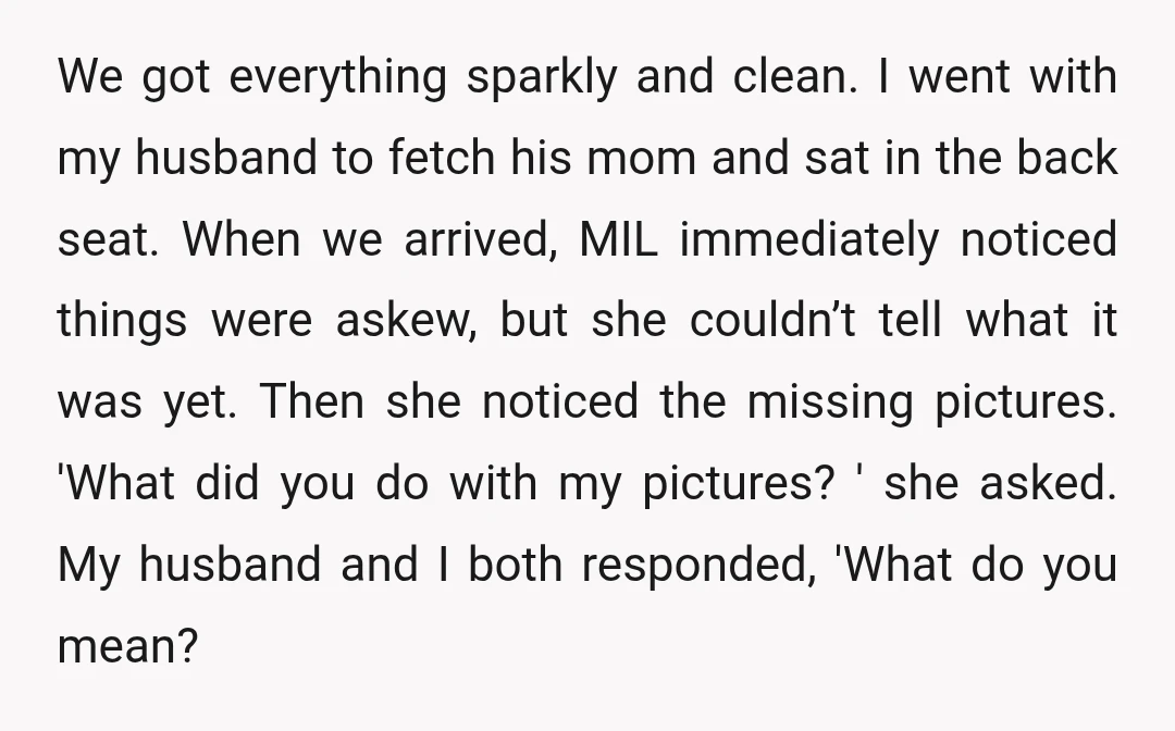 We got everything sparkly and clean. I went with my husband to fetch his mom and sat in the back seat. When we arrived, MIL immediately noticed things were askew,...