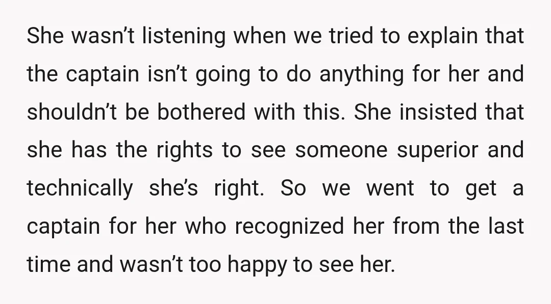 She wasn’t listening when we tried to explain that the captain isn’t going to do anything for her and shouldn’t be bothered with this. She insisted that she has the...