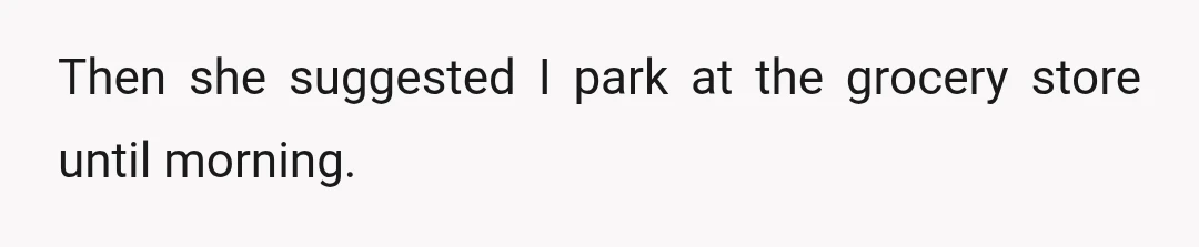 She replied that they had already left for dinner downtown and it would be super awkward to ask her to come back.