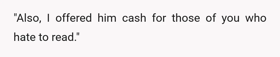 "Also, I offered him cash for those of you who hate to read."