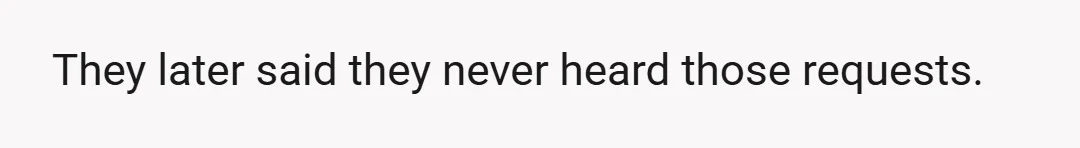 They later said they never heard those requests.