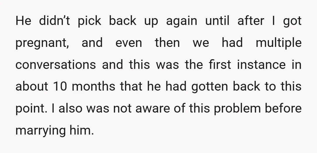 He didn’t pick back up again until after I got pregnant, and even then we had multiple conversations and this was the first instance in about 10 months that he...